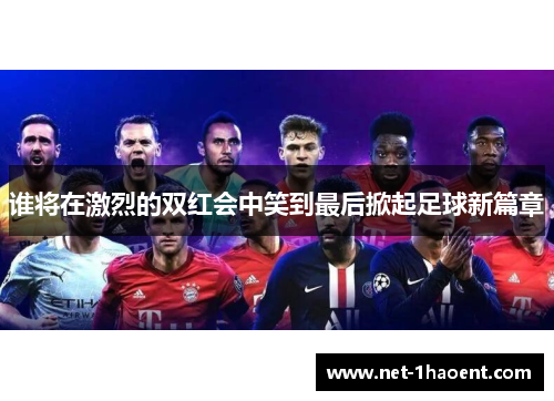 谁将在激烈的双红会中笑到最后掀起足球新篇章