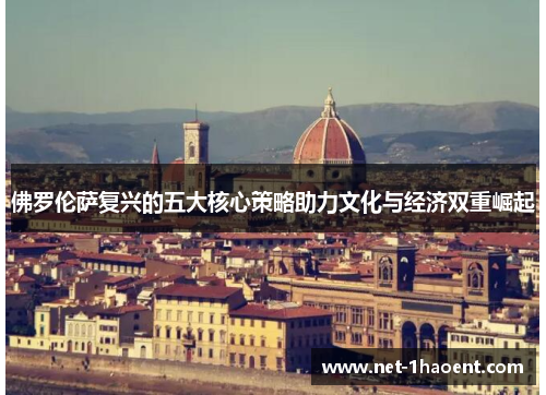 佛罗伦萨复兴的五大核心策略助力文化与经济双重崛起
