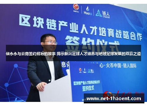 侯永永与云南签约背后的故事 揭示新兴足球人才培养与地域足球发展的双赢之道