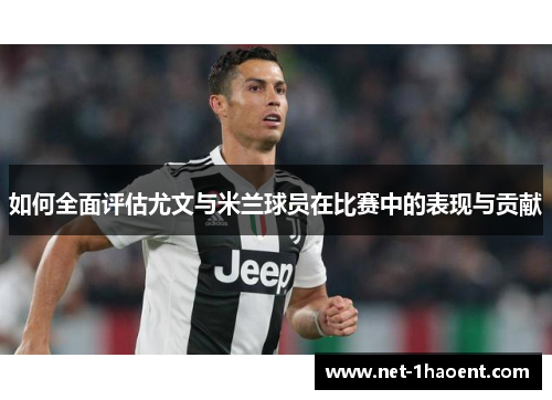 如何全面评估尤文与米兰球员在比赛中的表现与贡献