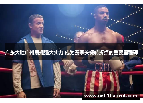 广东大胜广州展现强大实力 成为赛季关键转折点的重要里程碑