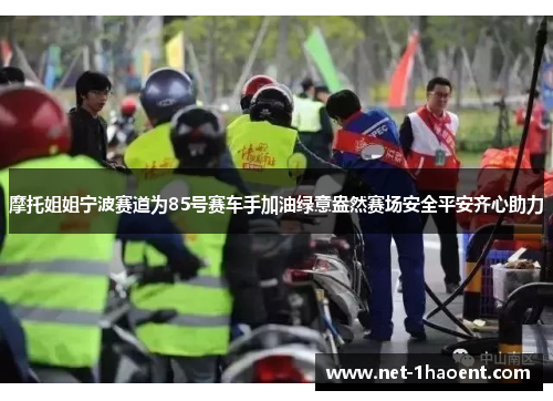 摩托姐姐宁波赛道为85号赛车手加油绿意盎然赛场安全平安齐心助力