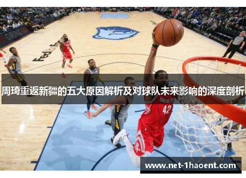 周琦重返新疆的五大原因解析及对球队未来影响的深度剖析