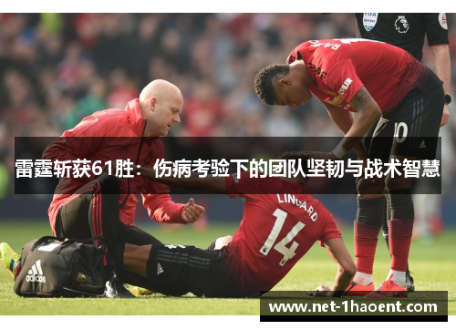 雷霆斩获61胜:伤病考验下的团队坚韧与战术智慧 雷霆斩获61胜:伤病考验下的团队坚韧与战术智慧