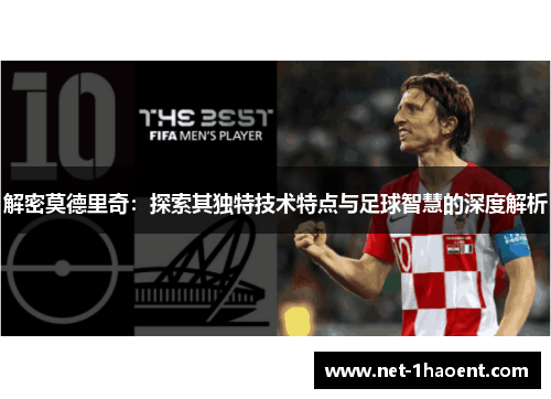 解密莫德里奇：探索其独特技术特点与足球智慧的深度解析