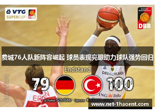 费城76人队新阵容崛起 球员表现亮眼助力球队强势回归