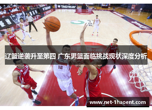 辽篮逆袭升至第四 广东男篮面临挑战现状深度分析