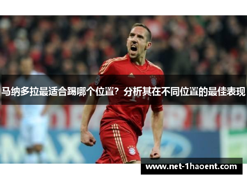 马纳多拉最适合踢哪个位置?分析其在不同位置的最佳表现 马纳多拉最适合踢哪个位置?分析其在不同位置的最佳表现