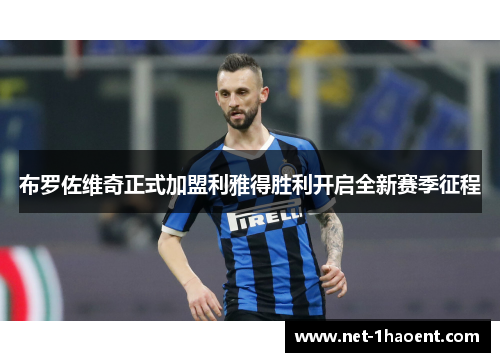 布罗佐维奇正式加盟利雅得胜利开启全新赛季征程