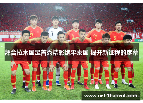 拜合拉木国足首秀精彩绝平泰国 揭开新征程的序幕