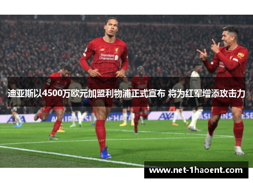迪亚斯以4500万欧元加盟利物浦正式宣布 将为红军增添攻击力
