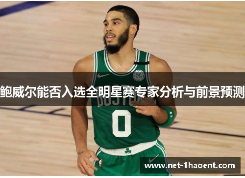 鲍威尔能否入选全明星赛专家分析与前景预测 鲍威尔能否入选全明星赛专家分析与前景预测