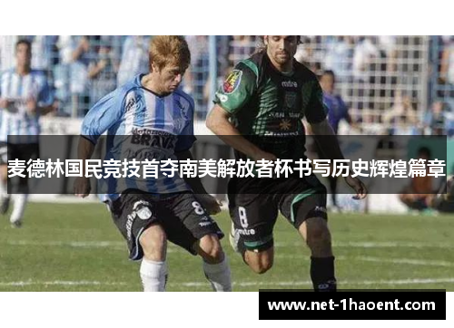 麦德林国民竞技首夺南美解放者杯书写历史辉煌篇章