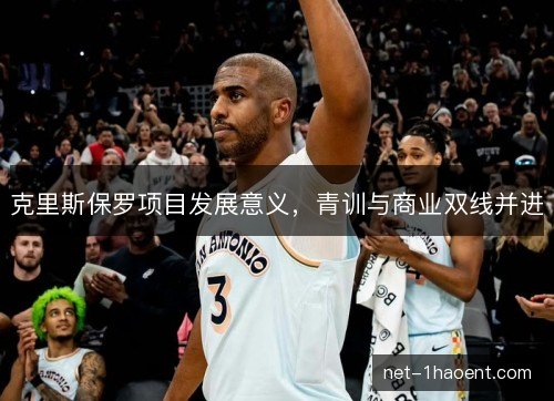 克里斯保罗项目发展意义，青训与商业双线并进